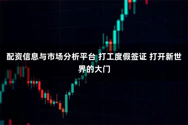 配资信息与市场分析平台 打工度假签证 打开新世界的大门