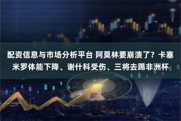 配资信息与市场分析平台 阿莫林要崩溃了？卡塞米罗体能下降、谢什科受伤、三将去踢非洲杯